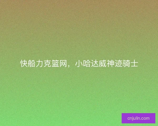快船力克篮网，小哈达威神迹骑士