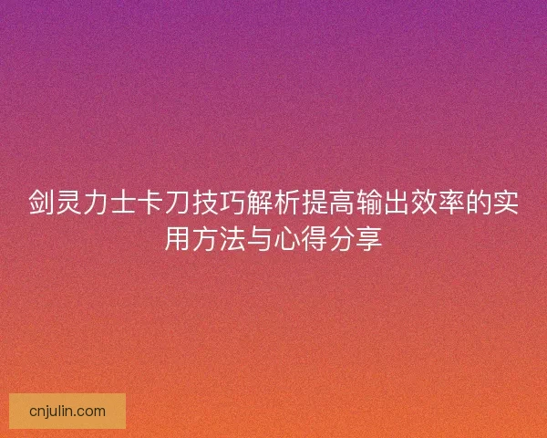 剑灵力士卡刀技巧解析提高输出效率的实用方法与心得分享